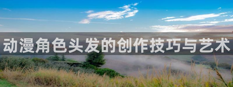 里番暴力动漫在线观看:动漫角色头发的创作技巧与艺术配图
