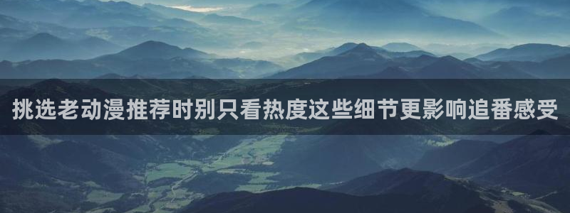 秘汤动漫在线观看里番:挑选老动漫推荐时别只看热度这些细节更影响追番感受配图