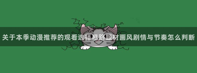 小女里番动漫在线观看:关于本季动漫推荐的观看选择思路题材画风剧情与节奏怎么判断配图