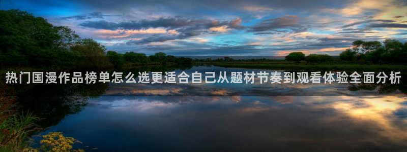熟肉里番动漫在线观看:热门国漫作品榜单怎么选更适合自己从题材节奏到观看体验全面分析配图