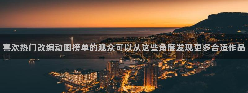 里番邪恶动漫在线观看:喜欢热门改编动画榜单的观众可以从这些角度发现更多合适作品配图