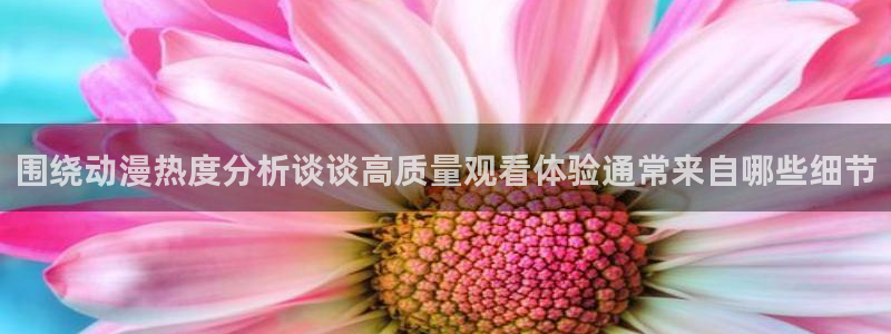 晚安动漫里番在线观看:围绕动漫热度分析谈谈高质量观看体验通常来自哪些细节配图