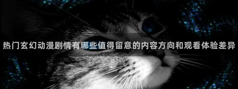 里番动漫在线观看肉片:热门玄幻动漫剧情有哪些值得留意的内容方向和观看体验差异配图