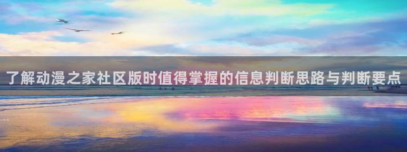 番里动漫在线观看:了解动漫之家社区版时值得掌握的信息判断思路与判断要点配图