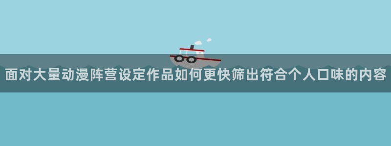 里番监禁动漫在线观看:面对大量动漫阵营设定作品如何更快筛出符合个人口味的内容配图